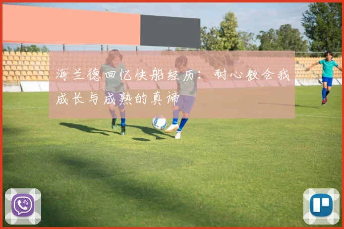 海兰德回忆快船经历：耐心教会我成长与成熟的真谛