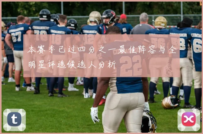 本赛季已过四分之一最佳阵容与全明星评选候选人分析